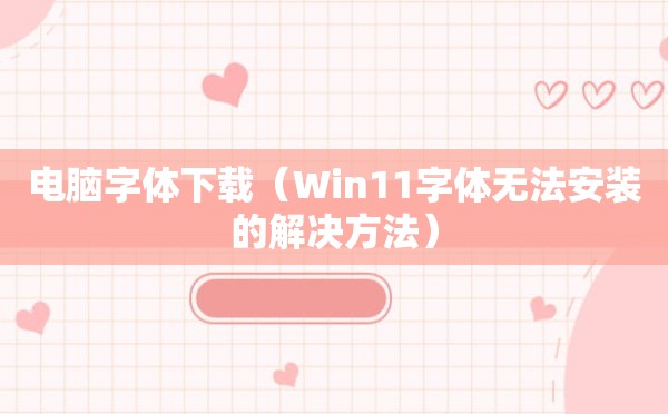 电脑字体下载（Win11字体无法安装的解决方法）