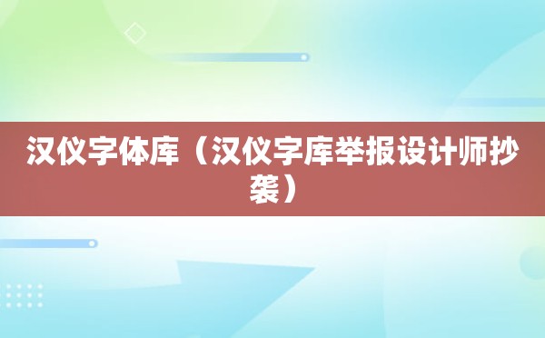 汉仪字体库（汉仪字库举报设计师抄袭）