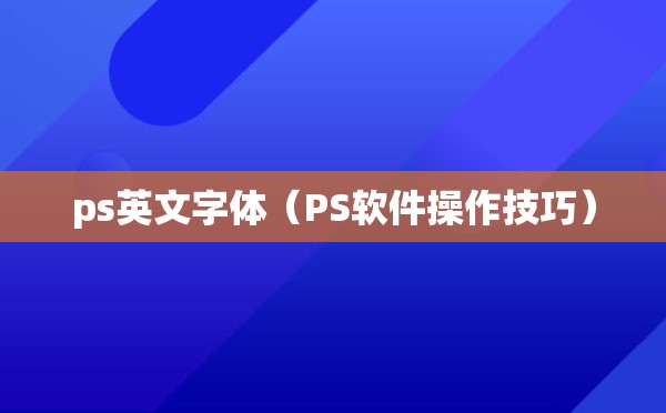 ps英文字体（PS软件操作技巧）