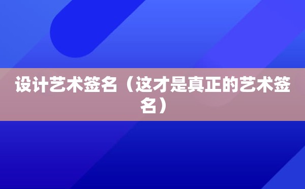 设计艺术签名（这才是真正的艺术签名）