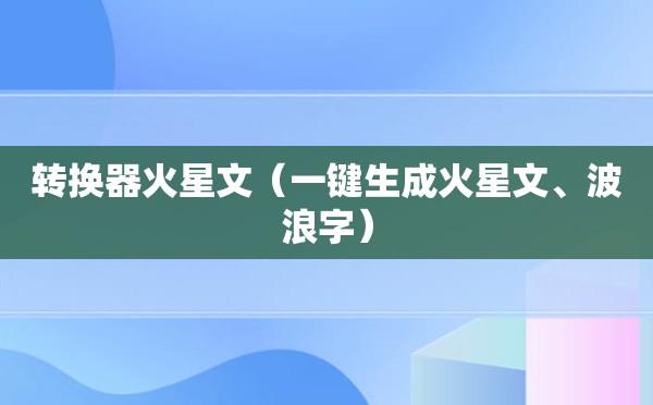 转换器火星文（一键生成火星文、波浪字）