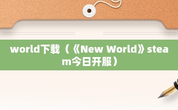 world下载（《New World》steam今日开服）