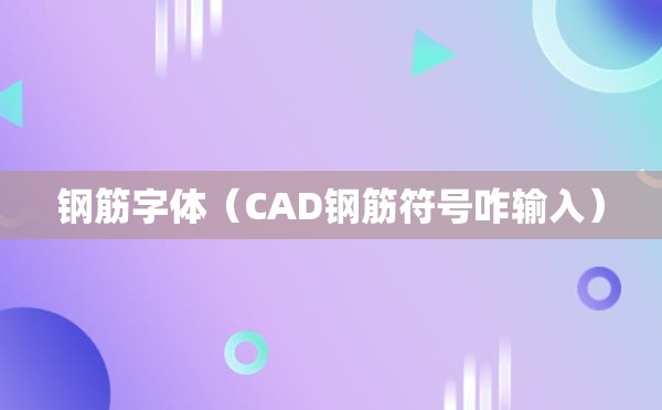 钢筋字体（CAD钢筋符号咋输入）