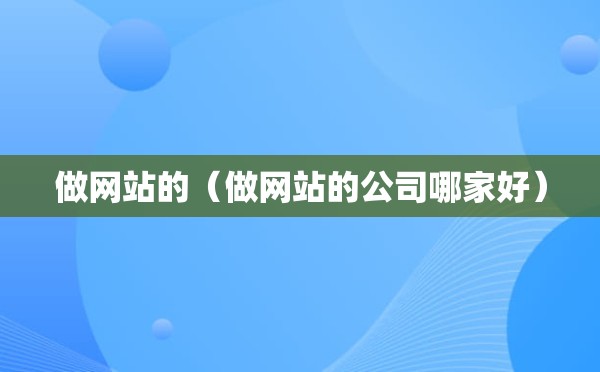 做网站的（做网站的公司哪家好）