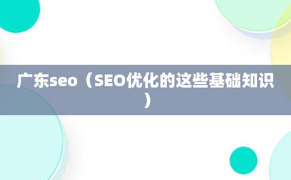 广东seo（SEO优化的这些基础知识）