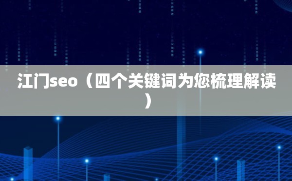 江门seo（四个关键词为您梳理解读）