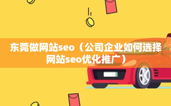 东莞做网站seo（公司企业如何选择网站seo优化推广）