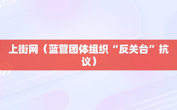 上街网（蓝营团体组织“反关台”抗议）