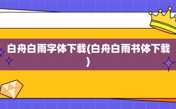 白舟白雨字体下载(白舟白雨书体下载)