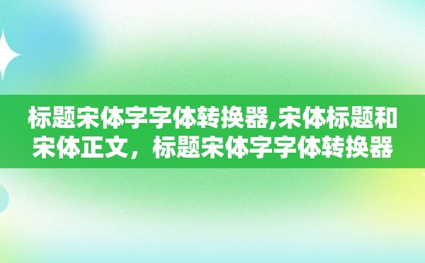 标题宋体字字体转换器,宋体标题和宋体正文，标题宋体字字体转换器