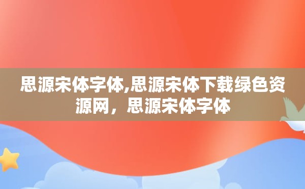 思源宋体字体,思源宋体下载绿色资源网，思源宋体字体