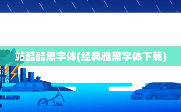 站酷酷黑字体(经典雅黑字体下载)