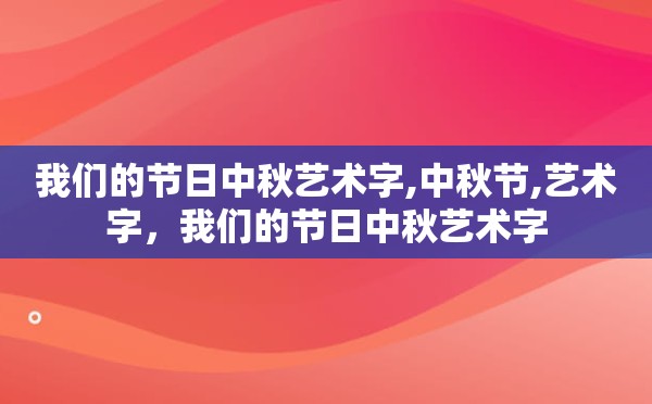 我们的节日中秋艺术字,中秋节,艺术字，我们的节日中秋艺术字