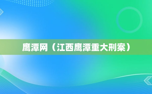 鹰潭网（江西鹰潭重大刑案）