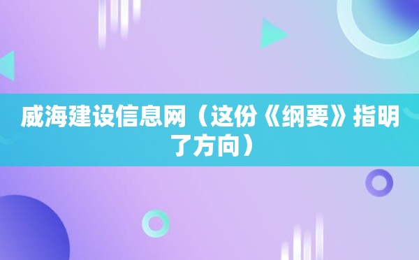 威海建设信息网（这份《纲要》指明了方向）