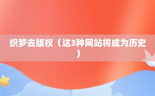 织梦去版权（这3种网站将成为历史）