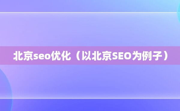 北京seo优化（以北京SEO为例子）