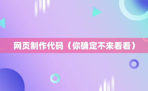 网页制作代码（你确定不来看看）