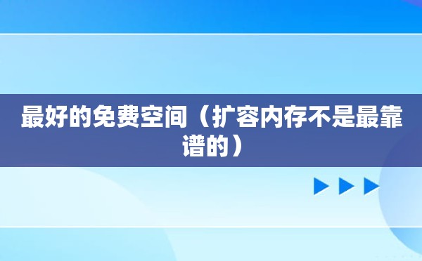 最好的免费空间（扩容内存不是最靠谱的）