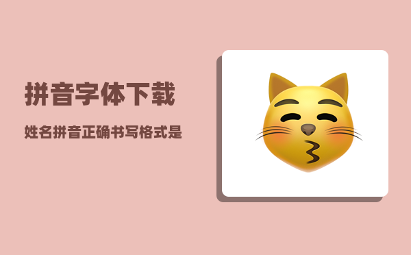 拼音字体下载_姓名拼音正确书写格式是什么
