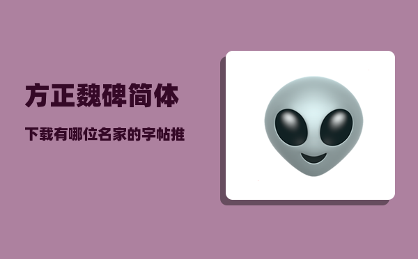 方正魏碑简体下载_有哪位名家的字帖推荐呢