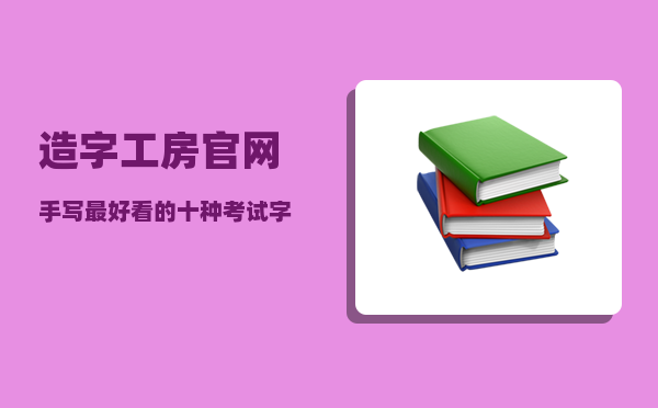 造字工房官网_手写最好看的十种考试字体