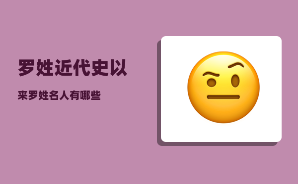 罗姓_近代史以来罗姓名人有哪些