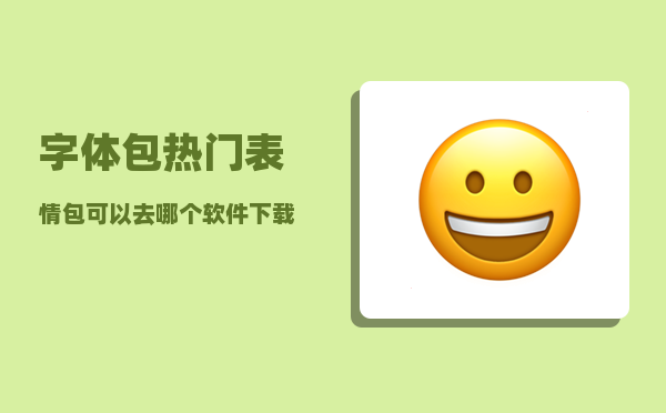 字体包_热门表情包可以去哪个软件下载