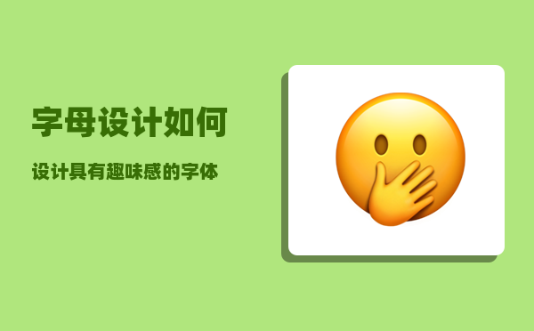 字母设计_如何设计具有趣味感的字体