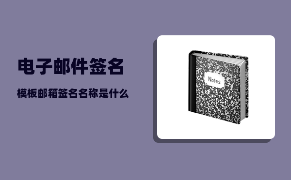 电子邮件签名模板_邮箱签名名称是什么