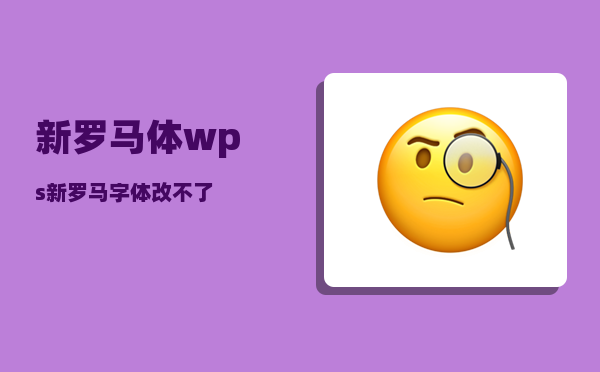 新罗马体_wps新罗马字体改不了