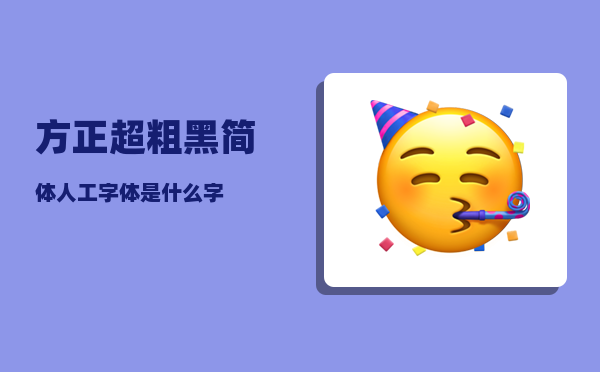 方正超粗黑简体_人工字体是什么字