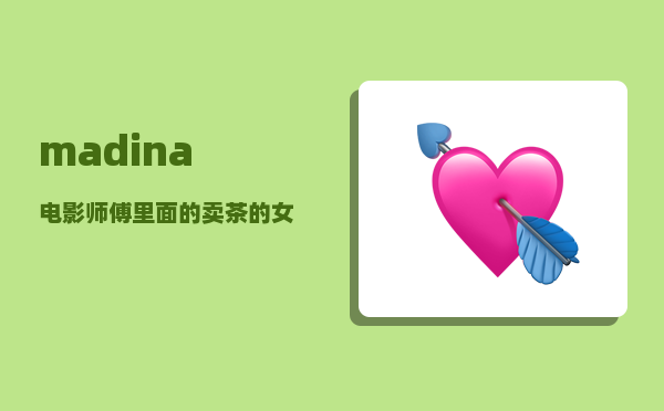 madina_电影师傅里面的卖茶的女演员是谁