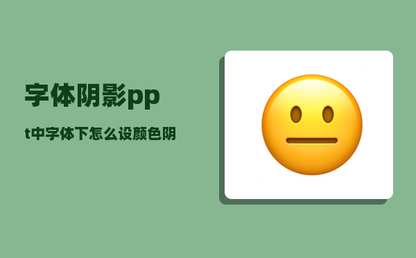 字体阴影_ppt中字体下怎么设颜色阴影