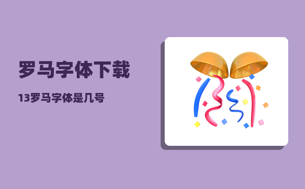 罗马字体下载_13罗马字体是几号