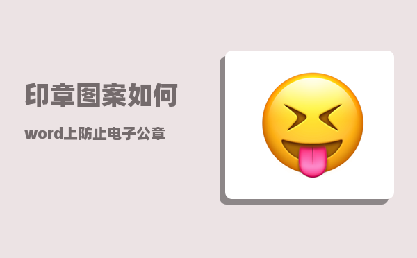 印章图案_如何word上防止电子公章被复制