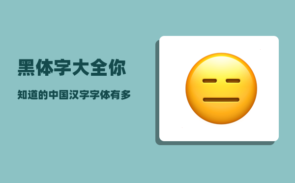 黑体字大全_你知道的中国汉字字体有多少种