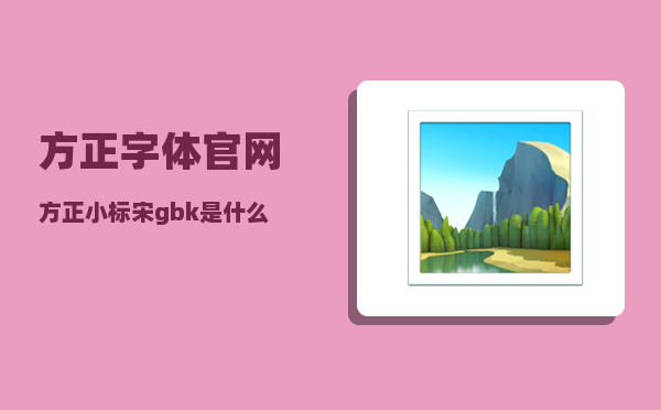 方正字体官网_方正小标宋gbk是什么字体