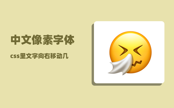 中文像素字体_css里文字向右移动几个像素