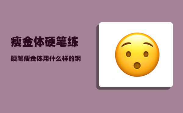 瘦金体硬笔_练硬笔瘦金体用什么样的钢笔好