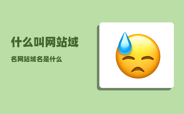 什么叫网站域名（网站域名是什么）