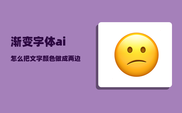 渐变字体_ai怎么把文字颜色做成两边浅中间深