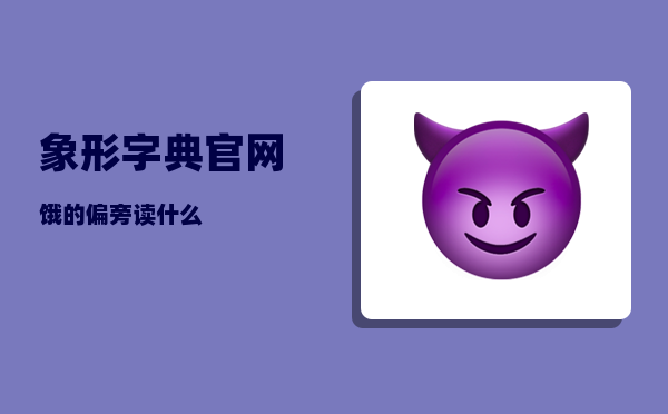 象形字典官网_饿的偏旁读什么