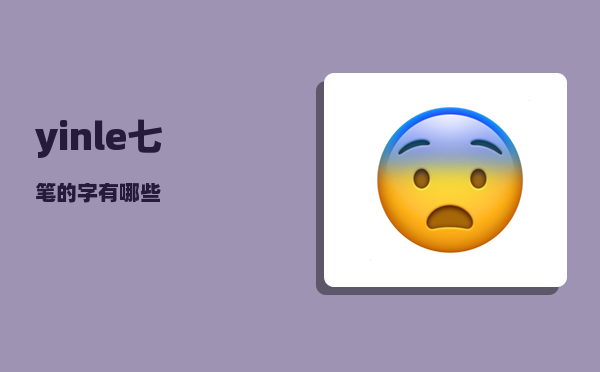 yinle_七笔的字有哪些