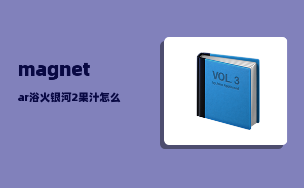 magnetar_浴火银河2果汁怎么弄