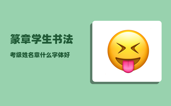 篆章_学生书法考级姓名章什么字体好