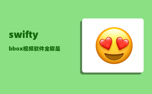 swifty_bbox视频软件全称是啥