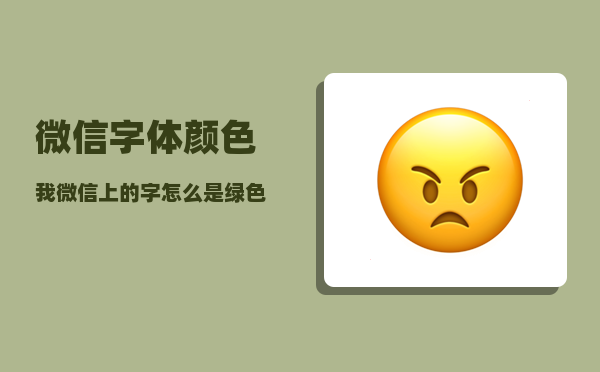 微信字体颜色_我微信上的字怎么是绿色的