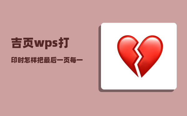 吉页_wps打印时怎样把最后一页每一页都带上