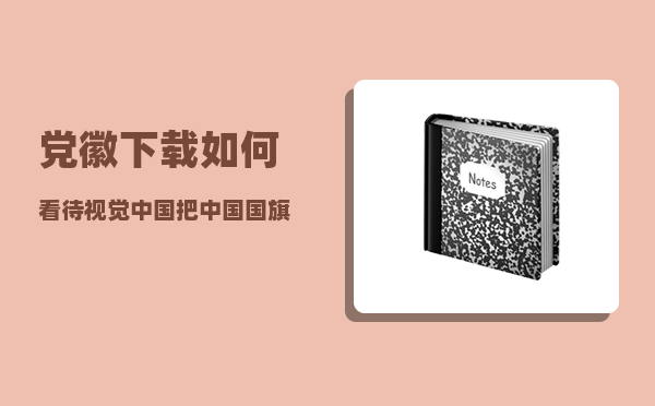 党徽下载_如何看待视觉中国把中国国旗和党徽的版权也归于自己